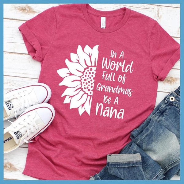 In A World Full Of Grandmas Be A Nana T-Shirt in 2022 | Nana t shirts, Mom graphic tees, Nana shirts
