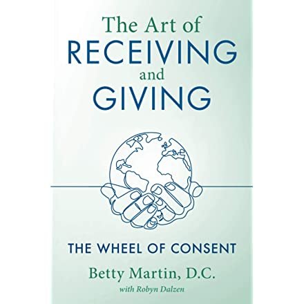 The Art of Receiving and Giving: The Wheel of Consent: Martin D.C., Betty, Dalzen, Robyn: 9781643883083: Amazon.com: Books