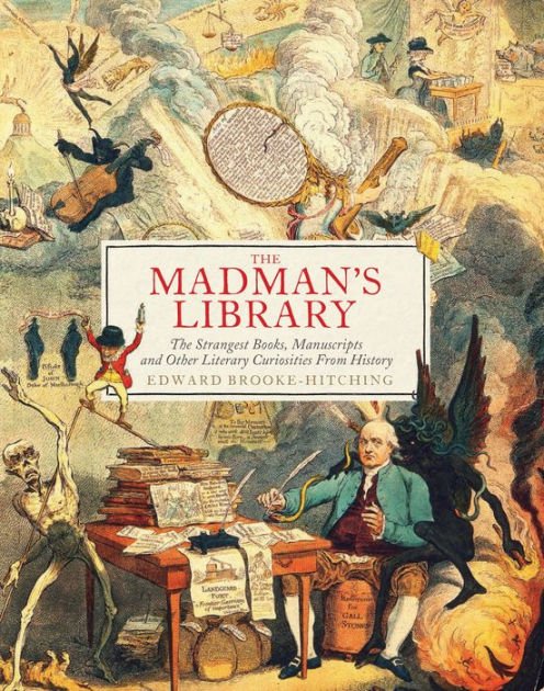 The Madman's Library: The Strangest Books, Manuscripts and Other Literary Curiosities from History by Edward Brooke-Hitching, Hardcover | Barnes & Noble®