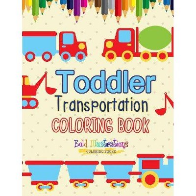 Transportation Toddler Coloring Book - By Bold Illustrations (paperback) : Target
